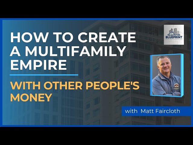 Creating a Multifamily Empire with Other People's Money w/ Matt Faircloth