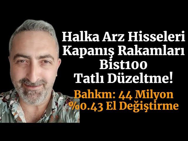 Halka Arz Hisselerinde Kapanış Rakamları #bahkm 1. Tavan Bist 100 Tatlı Düzeltme