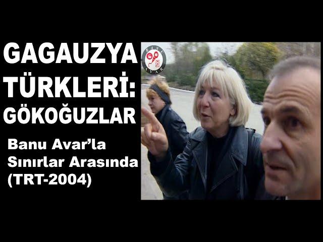 GAGAUZYA TÜRKLERİ  | Banu AVAR'la Sınırlar Arasında | 2.12.2004 | S1B17