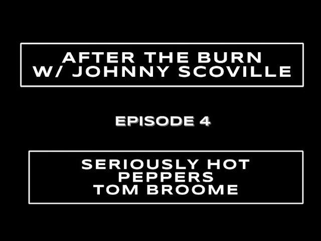 After the Burn! Episode 4. Tom Broome and Seriously Hot Peppers!