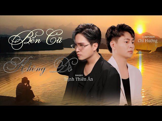 BẾN CŨ KHÔNG ĐÒ | TRỊNH THIÊN ÂN x CHÍ HƯỚNG