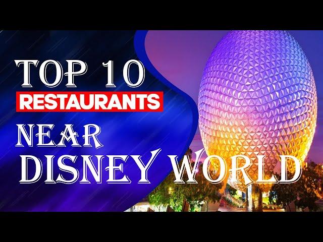 Top Ten Restaurants Near Disney World, Florida, 2023