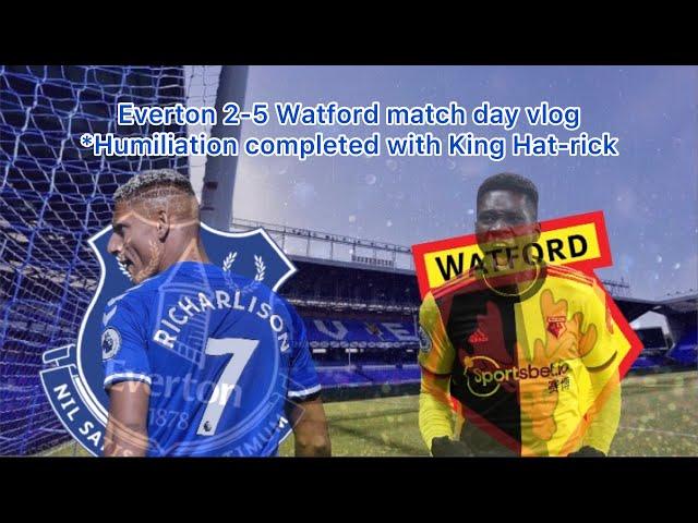 Everton 2-5 Watford Matchday vlog *humiliation completed with King Hat-rick