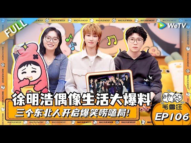 【SUB】EP106期完整版：徐明浩偶像生活大爆料！SEVENTEEN吵架竟是因为？开启爆笑东北唠嗑局！|《毛雪汪》EP106 FULL #综艺 #毛雪汪 #李雪琴 #毛不易 #徐明浩 #the8