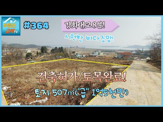 #364 [바다조망 굿이야~] 507㎡(153.4평), 강화읍 옥림리 땅, 강화대교 8분, 연미정과 염하강 최고조망지, 강화읍인근, 토목완료, 건축허가, 강화공매경매, 주인직거래