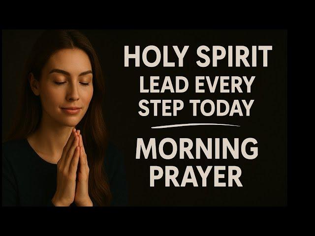Let Every Step You Take Be Led by the Spirit | Powerful Morning Prayer for Guidance & Clarity