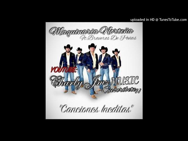 Maquinaria Norteña (Ft:Braveros De Peñas)- Buena Suerte Corazón INEDITA 2018