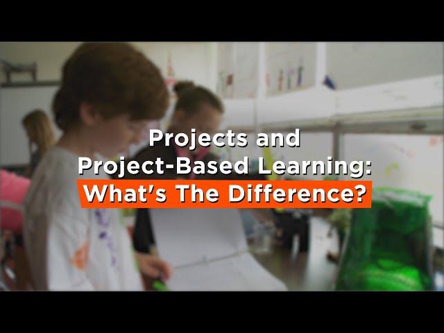 Projects and Project-Based Learning: What's The Difference?