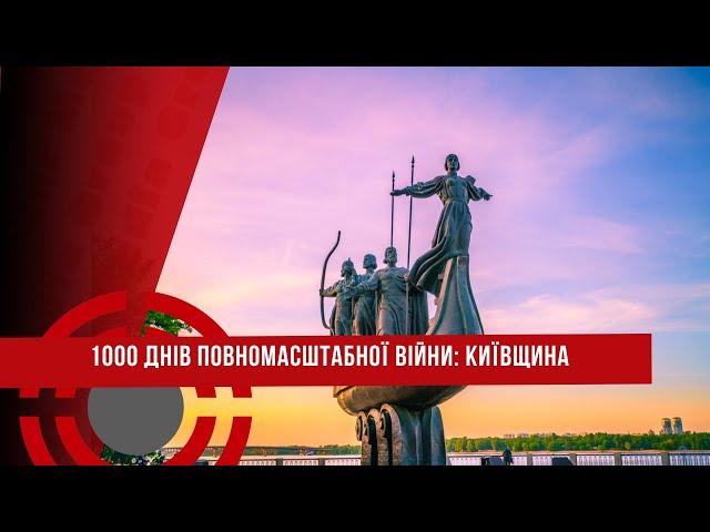 1000 днів ПОВНОМАСШТАБНОЇ ВІЙНИ // КИЇВЩИНА