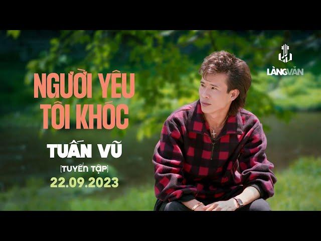 Người Yêu Tôi Khóc (Tuyển Tập) | 24 Bài Tuấn Vũ Gold Productions | Làng Văn Radio