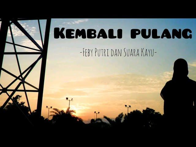 Kembali pulang - Feby putri & suara kayu || Lirik lagu