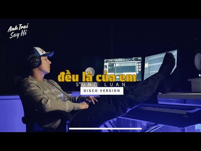 ĐỀU LÀ CỦA EM - Song Luân | Disco Version (Cover) | ANH TRAI SAY HI 2024