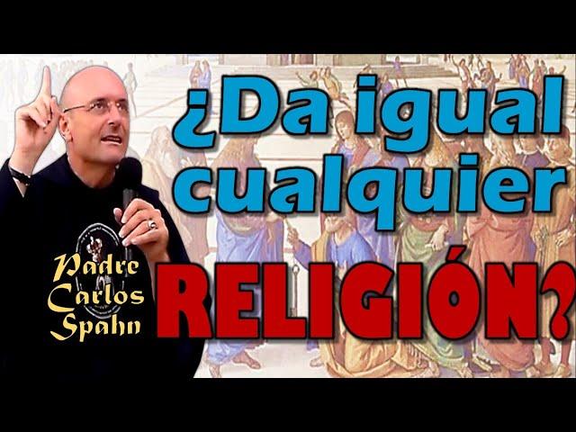 SÓLO UNA RELIGIÓN VERDADERA - P. Carlos Spahn