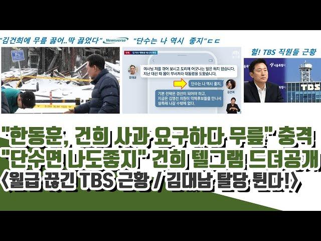 월급 끊긴 TBS 근황ㄷㄷ  "한동훈, 건희 사과 요구하다 무릎끊어" (건희 텔그램 끝났다)