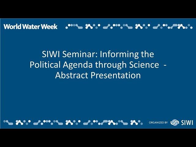 SIWI Seminar: Informing the Political Agenda through Science  - Abstract Presentation