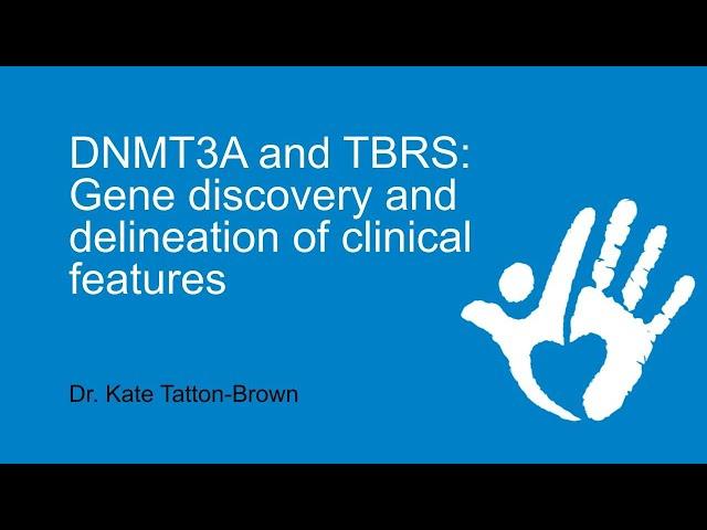 Dr. Kate Tatton-Brown, "DNMT3A and TBRS: Gene discovery and delineation of clinical features"