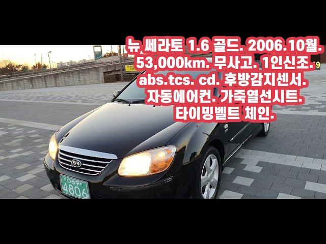 #뉴쎄라토16 골드. 2006.10등록 07년형.53,000km. 무사고  판매완료. 전국 출장 매입 판매 대차 수출 당일 .