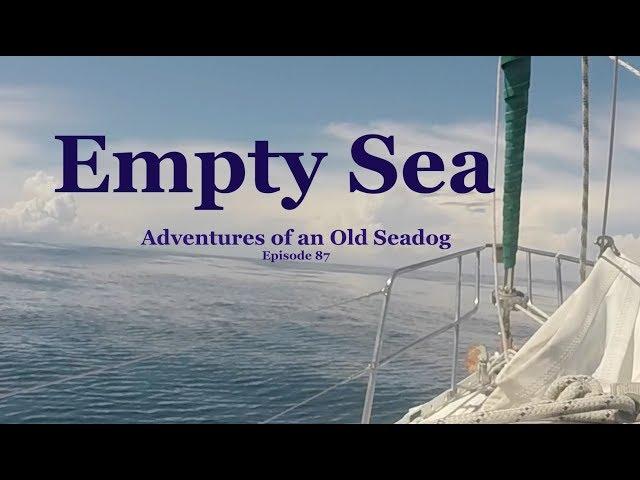 Empty Sea.  Adventures of an old Seadog, ep87