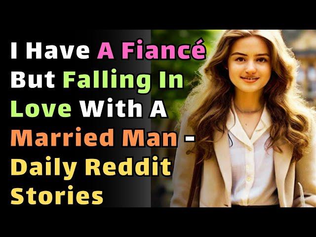 My Fiancé Falling In Love With A Married Man | Daily Reddit Stories, Reddit Cheating Stories