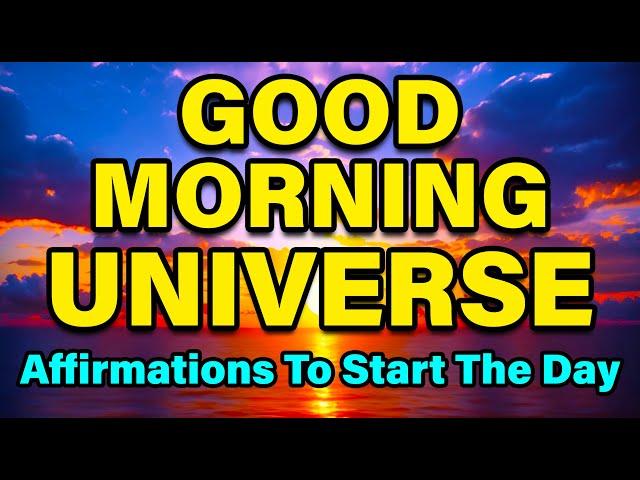 Good Morning Universe | Positive Affirmations To Start The Day | Positive Thinking Affirmations