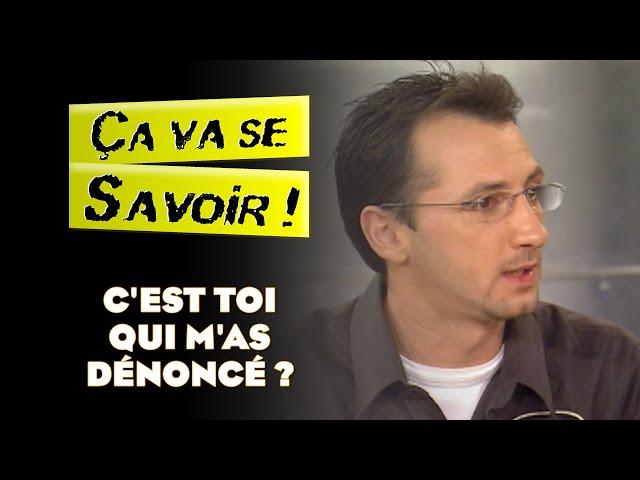 C'est toi qui m'as dénoncé ? - Ça va se savoir !