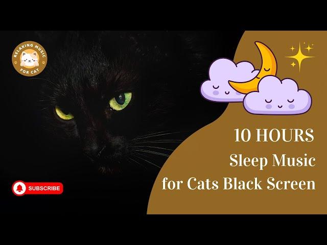 Sleep Music for Cats Black Screen 10 Hours  Relaxing Music For Cat