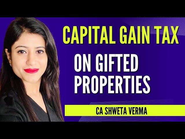 Capital Gain Tax on Gifted property | CA Shweta Verma