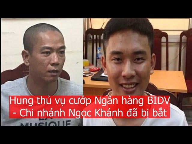 Hung thủ vụ cướp Ngân hàng BIDV - Chi nhánh Ngọc Khánh đã bị bắt
