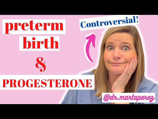 Progesterone Preterm Birth Prevention?! Controversial data, what I tell patients, & what I chose