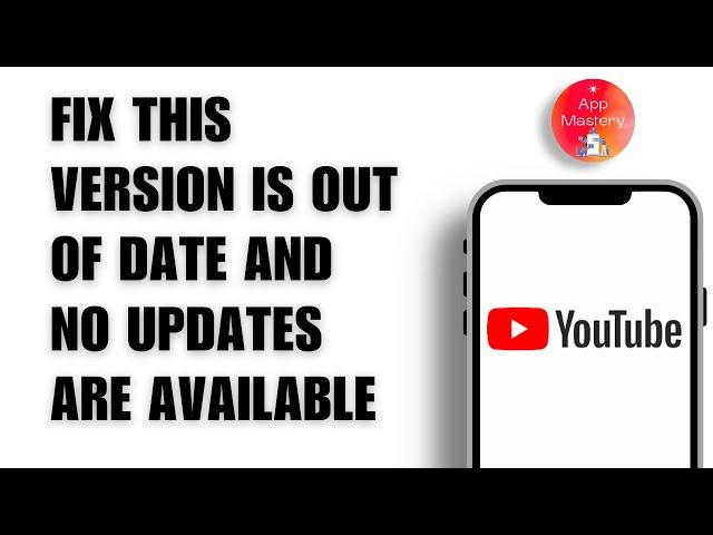 Fix this Version of YouTube is Out of Date and No Updates are Available for your Device