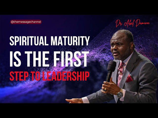 SPIRITUAL MATURITY IS THE FIRST STEP TO LEADERSHIP - DR . ABEL DAMINA