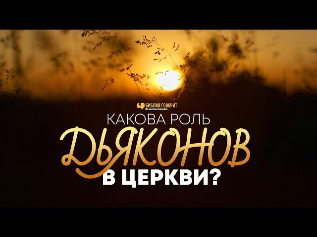 Какова роль дьяконов в церкви? | "Библия говорит" | 1063