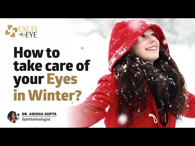 How to take care of your Eyes in Winter? Dr Anisha Gupta - Excel Eye