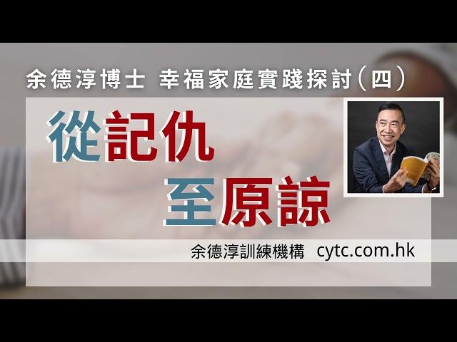 幸福家庭實踐探討(四)：從記仇至原諒 - 余德淳博士 (2017年6月18日)