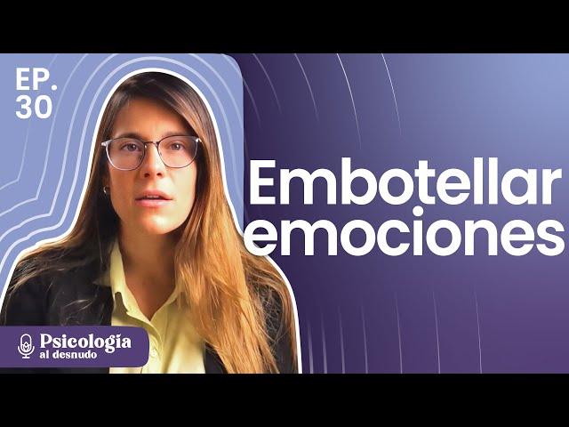 Embotellar mis emociones: ¿Estoy evitando conectar con el dolor? | Psicología al Desnudo | T3 E30