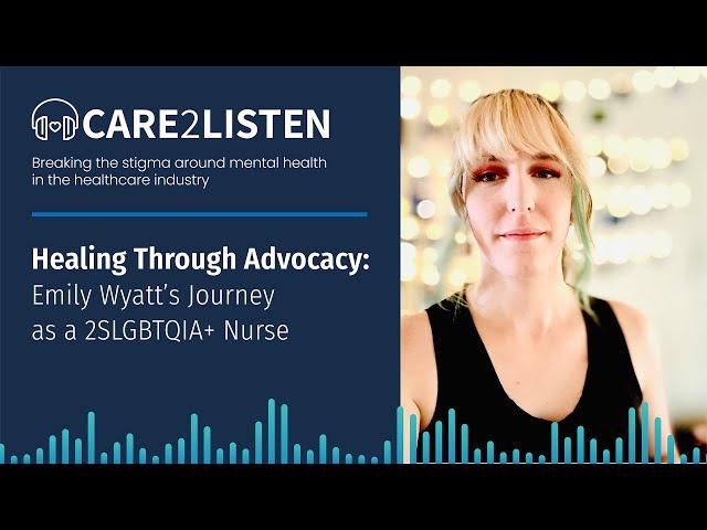 Healing Through Advocacy: Emily Wyatt’s Journey as a 2SLGBTQIA+ Nurse | Care2Listen