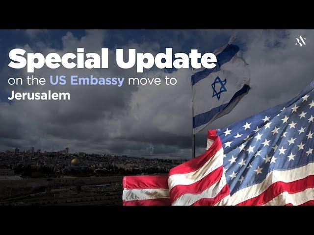 Special Update on US Embassy Move to Jerusalem