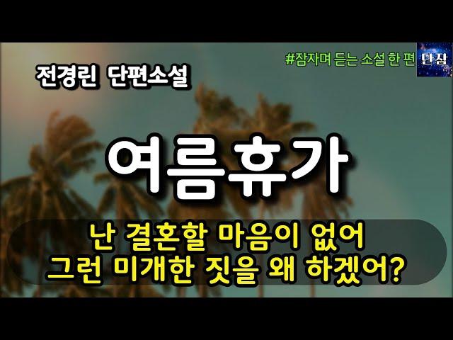 [잠자며 듣는 한국 소설] 난 결혼할 마음이 없어 그런 미개한 짓을 왜 하겠어? "여름휴가' 전경린 단편소설  #책읽어주는남자 #오디오북  #책과함께하는하루단잠