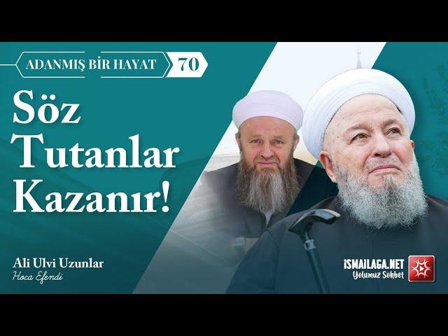 Adanmış Bir Hayat - 70: Söz Tutanlar Kazanır! - Ali Ulvi Uzunlar Hoca Efendi @ismailaganet