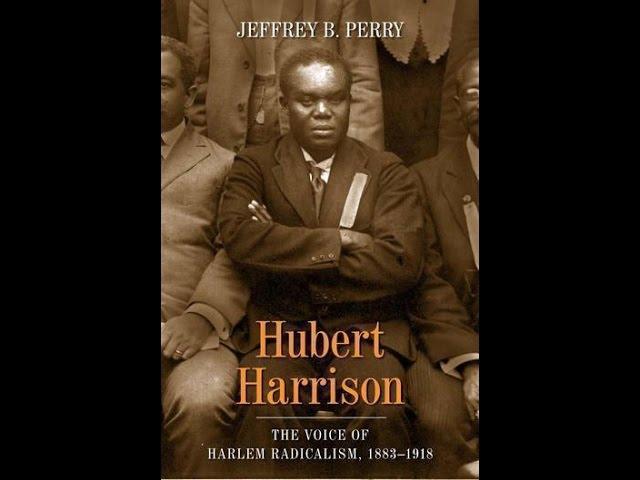 Hubert Harrison: “The Father of Harlem Radicalism” – A Brief Introduction by Jeffrey B. Perry