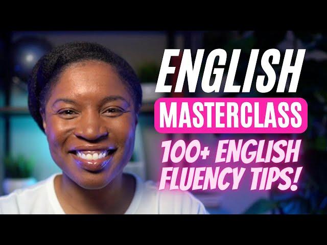 ENGLISH MASTERCLASS | 100 ENGLISH TIPS TO IMPROVE YOUR ENGLISH FLUENCY