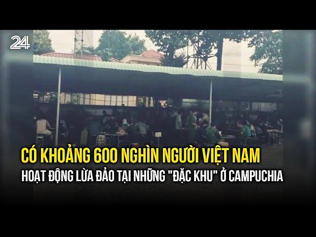 Có khoảng 600 nghìn người Việt Nam hoạt động lừa đảo tại những "đặc khu" ở Campuchia | VTV24