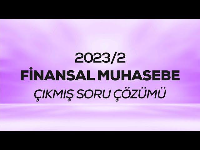 SMMM - SGS - 2023/2 - Finansal Muhasebe Çıkmış Sınav Soruları Çözümü