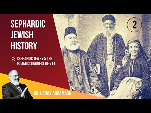 Sephardic Jewry and the Islamic Conquest of 711 Dr. Henry Abramson