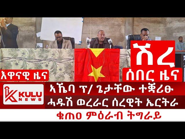 ሰበር ዜና: ኣኼባ ፕ/ ጌታቸው ኣብ ሽረ ተቛሪፁ | ቁጠዐ ምዕራብ ትግራይ | ሓዱሽ ወረራር ሰረዊት ኤርትራ | Kulu News ኩሉ ዜና