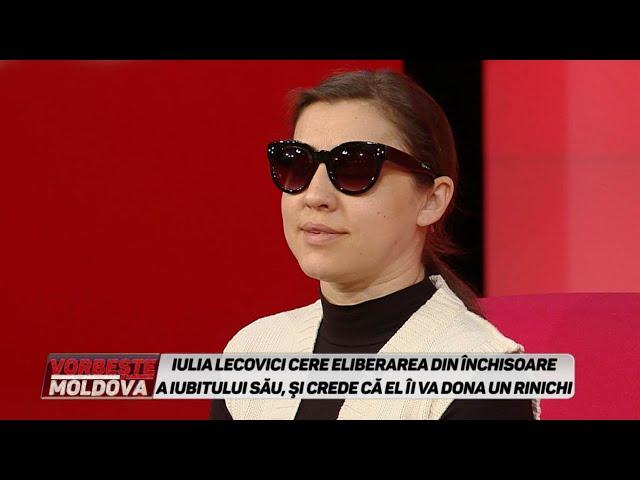 VORBEŞTE MOLDOVA: IULIA CERE ELIBERAREA DIN ÎNCHISOARE A IUBITULUI SĂU