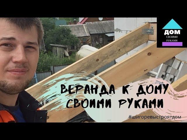 Веранда к дому своими руками. Установка столбов и поручней. Обзор монтажа крыши веранды.