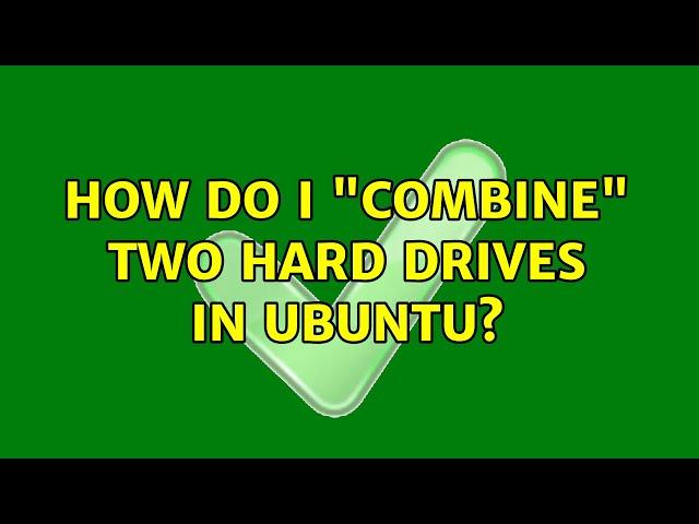 How do I "combine" two hard drives in Ubuntu? (3 Solutions!!)