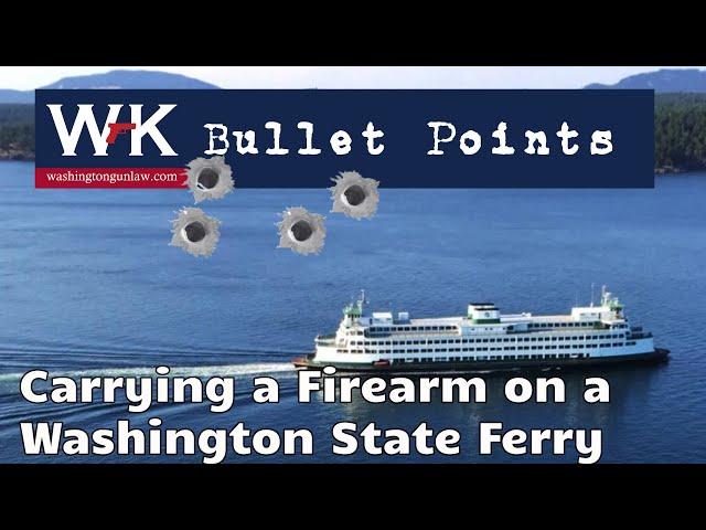 Bullet Points.  Carrying a Firearm on a Washington State Ferry
