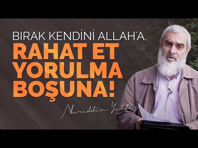 BIRAK KENDİNİ ALLAH'A. RAHAT ET YORULMA BOŞUNA! | Nureddin Yıldız